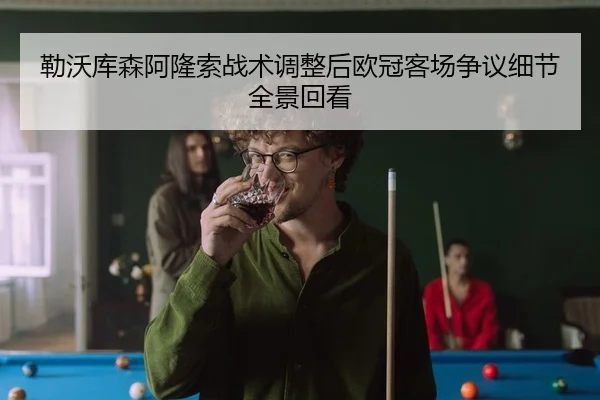 勒沃库森阿隆索战术调整后欧冠客场争议细节全景回看